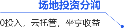 场地投资分润：0投入、云托管、坐享收益